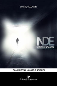 Title: NDE Visioni Premorte: Confine tra ignoto e scienza, Author: DAVIDE VACCARIN