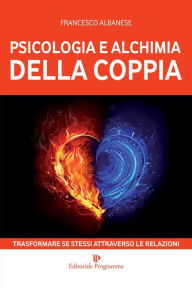 Title: Psicologia e alchimia della coppia: Trasformare se stessi attraverso le relazioni, Author: Francesco Albanese