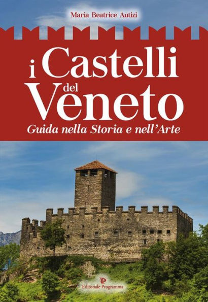 I Castelli del Veneto: Guida nella storia e nell'arte