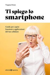 Title: Ti spiego lo smartphone, Author: Virginia Perini