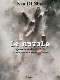 Title: Le nuvole: Le possibili riforme per l'Italia... Ma gli italiani le vogliono davvero?, Author: Ivan Di Nino