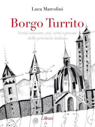 Title: Borgo Turrito: Verità nascoste, vizi, virtù e peccati della provincia italiana, Author: Luca Marcolini