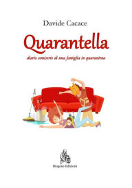 Title: Quarantella: diario semiserio di una famiglia in quarantena, Author: Davide Cacace