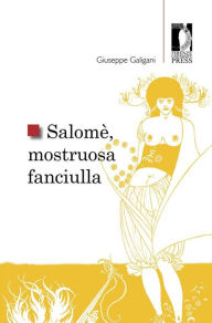 Title: Salomè, mostruosa fanciulla, Author: Giuseppe Galigani