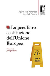 Title: La peculiare costituzione dell'Unione europea, Author: Agustín José Menéndez