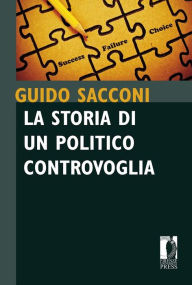 Title: La storia di un politico controvoglia: Frammenti, Author: Guido Sacconi