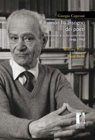 Title: Il mondo ha bisogno dei poeti: Interviste e autocommenti 1948-1990, Author: Giorgio Caproni (a cura di Melissa Rota)