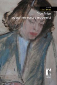 Title: Non finito, opera interrotta e modernità, Author: Anna Dolfi (a cura di)
