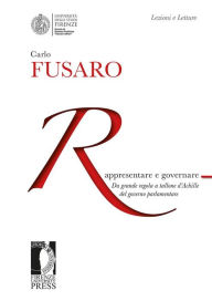 Title: Rappresentare e governare: da grande regola a tallone d'Achille del governo parlamentare, Author: Carlo Fusaro