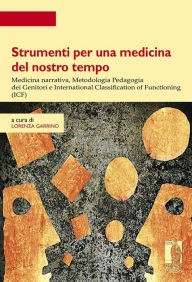 Title: Strumenti per una medicina del nostro tempo: medicina narrativa, Metodologia Pedagogia dei Genitori e International Classification of Functioning (ICF), Author: Lorenza Garrino