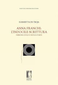 Title: Anna Franchi: l'indocile scrittura: Passione civile e critica d'arte, Author: Elisabetta De Troja