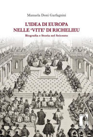 Title: L'idea di Europa nelle 'Vite' di Richelieu : biografia e Storia nel Seicento: Biografia e Storia nel Seicento, Author: Manuela Doni Garfagnini