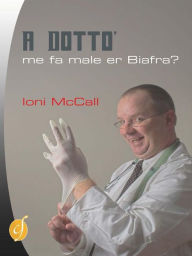 Title: A Dottò, me fa male er Biafra?: Ovvero confessioni di un malandrino, Author: Ioni McCall