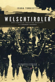 Title: Welschtiroler: Una famiglia trentina nella Grande Guerra, Author: Ivana Tomasetti