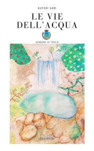 Title: Le vie dell'acqua, Author: ANTOLOGIA AUTORI VARI