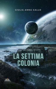Title: La settima colonia, Author: Giulia Anna Gallo