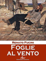 Title: Foglie al vento: Ricordi, novelle e altri scritti, Author: Renato Fucini