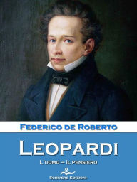 Title: Leopardi: L'uomo - Il pensiero, Author: Federico De Roberto