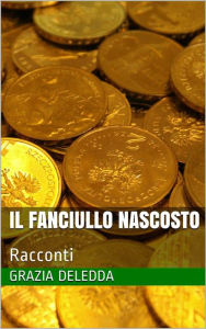 Title: Il fanciullo nascosto: Racconti, Author: Grazia Deledda