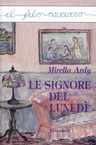 Title: Le signore del lunedì, Author: Mirella Ardy