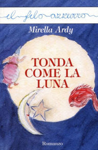 Title: Tonda come la luna, Author: Mirella Ardy
