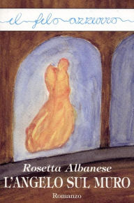 Title: L'angelo sul muro, Author: Rosetta Albanese