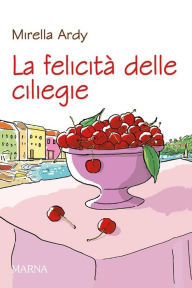 Title: La felicità delle ciliegie, Author: Mirella Ardy