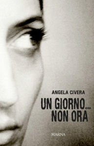 Title: Un giorno...Non ora, Author: Angela Civera