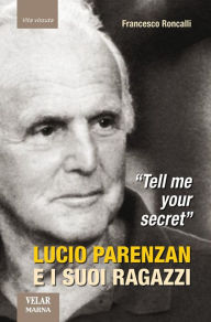 Title: Tell me your secret. Lucio Parenzan e i suoi ragazzi, Author: Francesco Roncalli