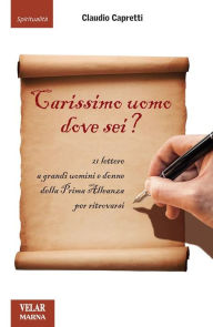 Title: Carissimo uomo dove sei?: 12 lettere a grandi uomini e donne della Prima Alleanza per ritrovarsi, Author: Claudio Capretti