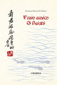 Title: Il mio amico Qi Baishi, Author: Rosanna Bertacchi Monti