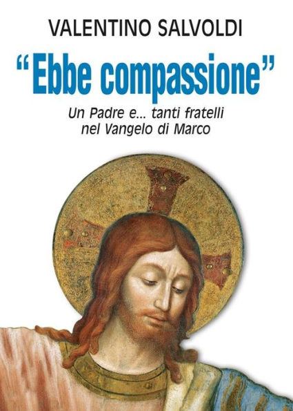 Ebbe compassione. Un Padre e...tanti fratelli nel Vangelo di Marco.