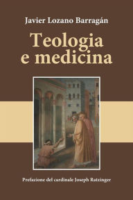 Title: Teologia e medicina: Prefazione del Cardinale Joseph Ratzinger, Author: Javier Lozano Barragán