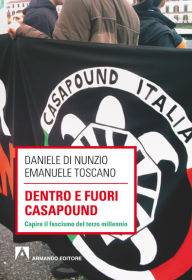Title: Dentro e fuori Casapound. Capire il fascismo del Terzo Millennio, Author: Daniele Di Nunzio