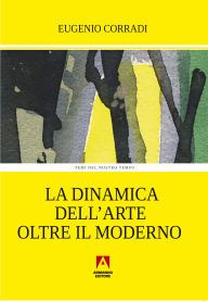 Title: La dinamica dell'arte oltre il moderno, Author: Eugenio Corradi