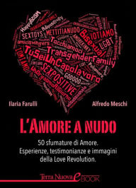 Title: L'amore a nudo: 50 sfumature di Amore. Esperienze, testimonianze e immagini dalla Love Revolution., Author: Ilaria Farulli