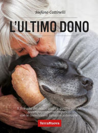 Title: L'ultimo dono: Il fine vita dei nostri amici a 4 zampe: accompagnamento empatico con le costellazioni sistemico-familiari, Author: Stefano Cattinelli