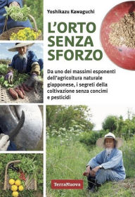 Title: L'orto senza sforzo: I segreti della coltivazione senza concimi e pesticidi, Author: Yoshikazu Kawaguchi