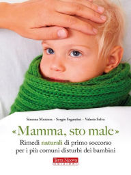 Title: Mamma, sto male: Omeopatia, fitoterapia e alimentazione sana, Author: Sergio Segantini