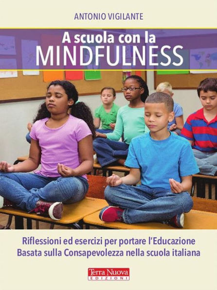 A scuola con la mindfulness: Riflessioni ed esercizi per portare l'Educazione Basata sulla Consapevolezza nella scuola italiana.