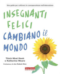 Title: Insegnanti felici cambiano il mondo.: Una guida per coltivare la consapevolezza nell'educazione, Author: Thich Nhat Hanh