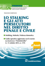 Title: Lo stalking e gli atti persecutori nel diritto penale e civile, Author: Francesco Bartolini