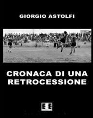 Title: Cronaca di una retrocessione, Author: Giorgio Astolfi