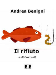 Title: IL RIFIUTO e altri racconti, Author: Andrea Benigni