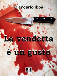Title: La vendetta è un gusto, Author: Giancarlo Ibba