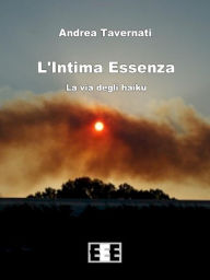 Title: L'Intima Essenza: La via degli haiku, Author: Andrea Tavernati
