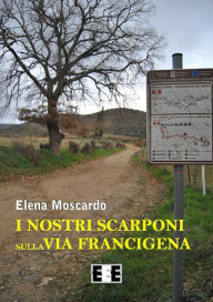 Title: I nostri scarponi sulla Via Francigena, Author: Elena Moscardo