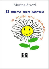 Title: Il mare non serve, ho scelto una margherita, Author: marina atzori