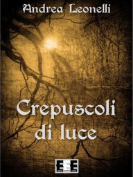 Title: Crepuscoli di Luce, Author: Andrea Leonelli