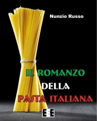 Title: Il Romanzo della Pasta Italiana, Author: Nunzio Russo